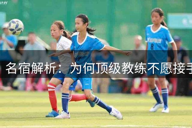 名宿解析：为何顶级教练不愿接手英格兰队？瓜帅渣叔恐觉国家队太枯燥
