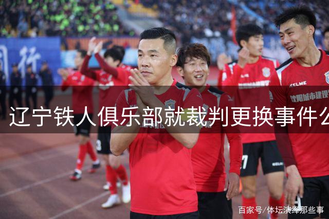 辽宁铁人俱乐部就裁判更换事件公开道歉